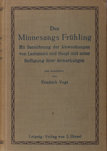 Vogt, Friedrich (ed.). Des Minnesangs Frühling. Mit Bezeichnungen der Abweichungen von Lachmann und Haupt unter Beifügung ihrer Anmerkungen.