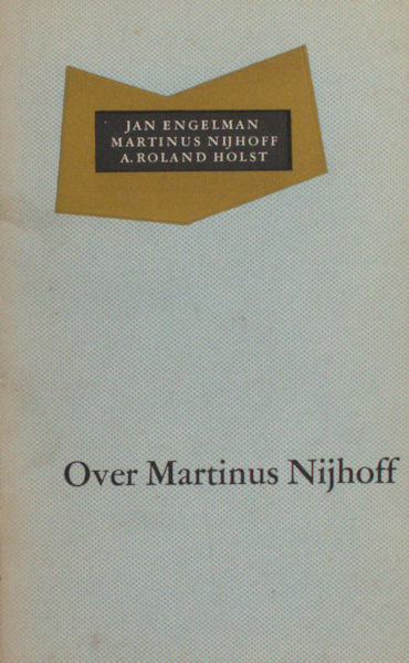 Engelman, Jan, Martinus Nijhoff & A. Roland Holst. Over Martinus Nijhoff.
