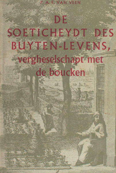 Veen, P.A.F. van. De soeticheydt des buyten-levens, vergeselschapt met de boucken.