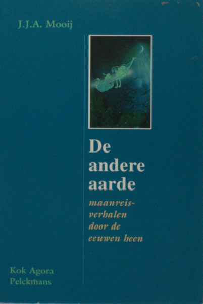 Mooij, J.J.A. De andere aarde. Maanreisverhalen door de eeuwen heen.