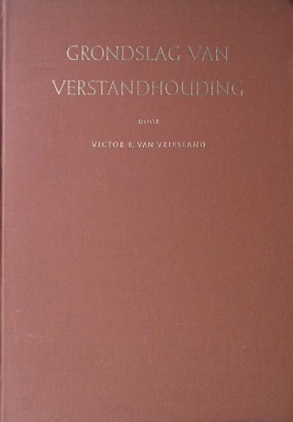 Vriesland, Victor E. van. Grondslag van verstandhouding.