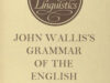 Wallis, John (J.A. Kemp ed. + transl.). Grammar of the English Language. With an introductory grammatico-physical treatise on speech (or on formation of all speech sounds)