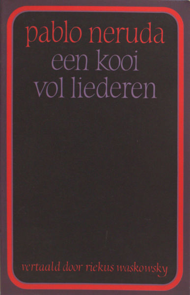 Neruda, Pablo. Een kooi vol liederen.