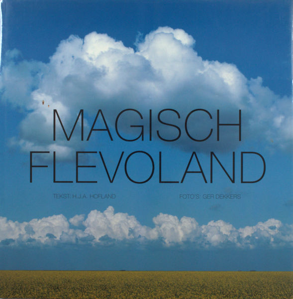 Hofland, H.J.A. & Ger Dekkers (foto's). Magisch Flevoland / Magical Flevoland.