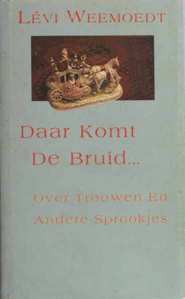 Weemoedt, Levi. Daar komt de bruid. . . Over trouwen en andere sprookjes.