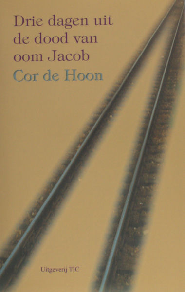 Hoon, Cor de. Drie dagen uit de dood van oom Jacob.