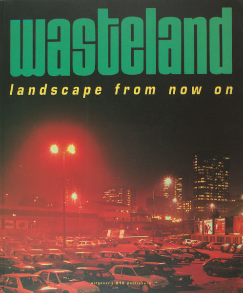 Gierstberg, Frits & Bas Vroege (ed.). Wasteland. Landscape from now on/het landschap vanaf nu.