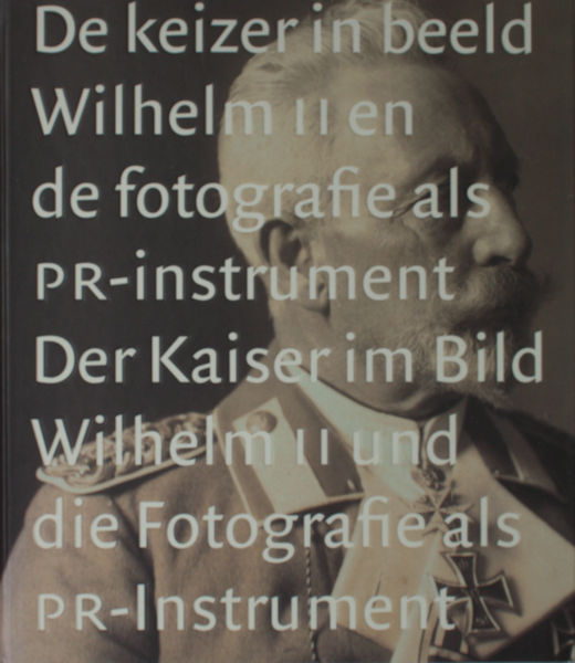 Asser, Saskia & Liesbeth Ruitenberg. De keizer in beeld. Wilhelm II en de fotografie als pr-instrument/ Der Kaiser im Bild. Wilhelm II und die Fotografie als pr-instrument.