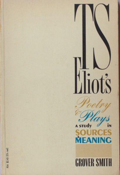 Eliot - Smith, Grover. T.S. Eliot's Poetry and Plays: A Study in Sources and Meaning.