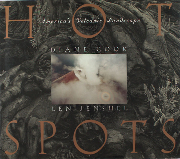 Cook, Diane & Len Jenshel. Hot Spots: America's Volcanic Landscapes.