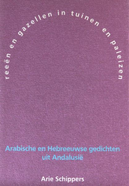 Schippers, Arie. Reeën en gazellen in tuinen en paleizen: Arabische en Hebreeuwse gedichten uit Andalusië.