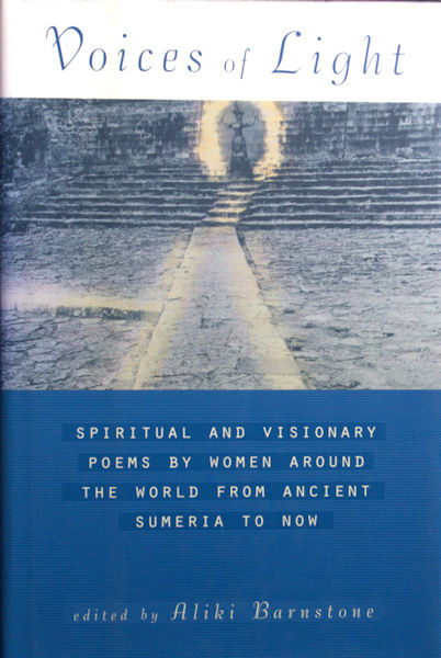 Barnstone, Aliki (ed.). Voices of Light. Spiritual and Visionary Poems by women from around the world from Ancient Sumeria to Now.