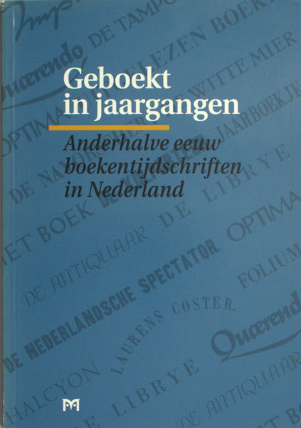 Verhoeven, Garrelt e.a. Geboekt in jaargangen. Anderhalve eeuw boekentijdschriften in Nederland.