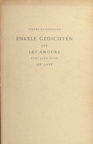 Ronsard, Pierre de. Enkele gedichten, Uit Les Lamours vertaald door Jef Last.