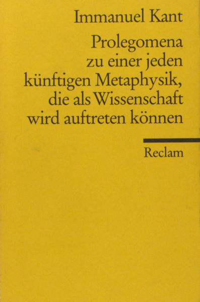 Kant, Immanuel. Prolegomena zu einer jeden künstigen Metaphysik, die als Wissenschaft wird auftreten können.