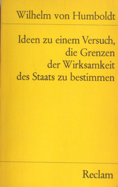 Humboldt, Wilhelm von. Ideen zu einem Versuch, die Grenzen der Wirksamkeit des Staats zu bestimmen.