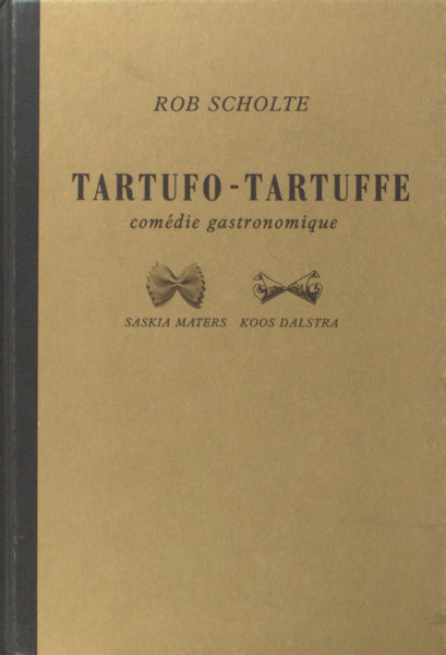 Scholte, Rob. Tartufo-Tartuffe. Comédie gastronomique.