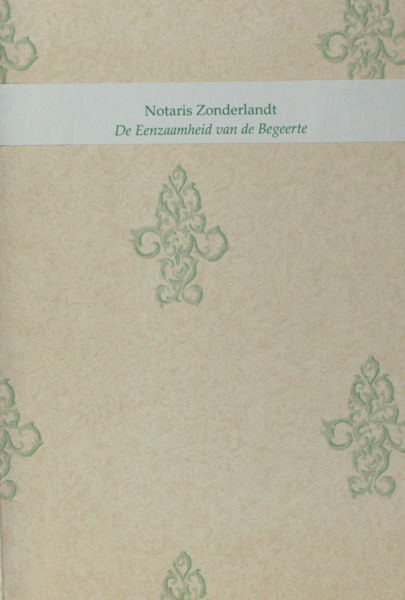 Notatis Zonderlandt / Notaris Kwaadvlieg. De eenzaamheid van de begeerte / Chronologie van een omwenteling.