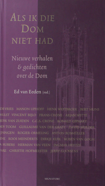 Eeden, Ed van (red.). Als ik die Dom niet had. Nieuwe verhalen & gedichten over de Dom.