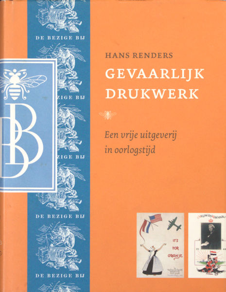 Renders, Hans. Gevaarlijk drukwerk. Een vrije uitgeverij in oorlogstijd.