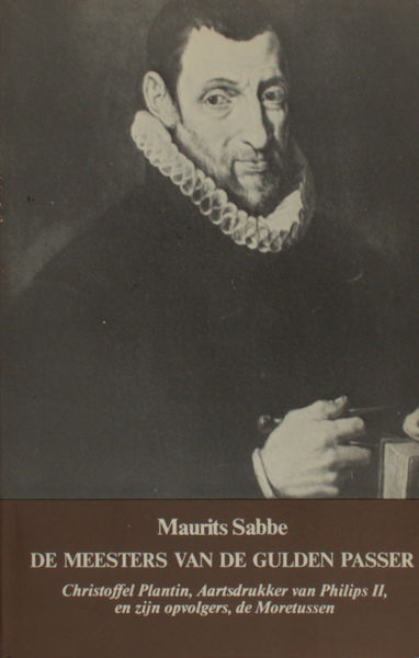 Sabbe, Maurits. De meesters van de Gulden Passer. Chr.Plantin, Aartsdrukker van Philips II en zijn opvolgers, De Moretussen.