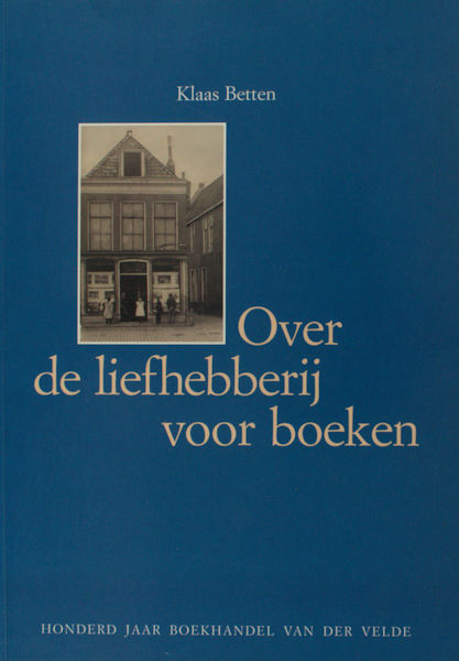 Betten, Klaas. Over de liefhebberij voor boeken. Honderd jaar boekhandel Van der Velde.