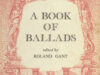 Gant, Roland (ed.). A book of ballads.