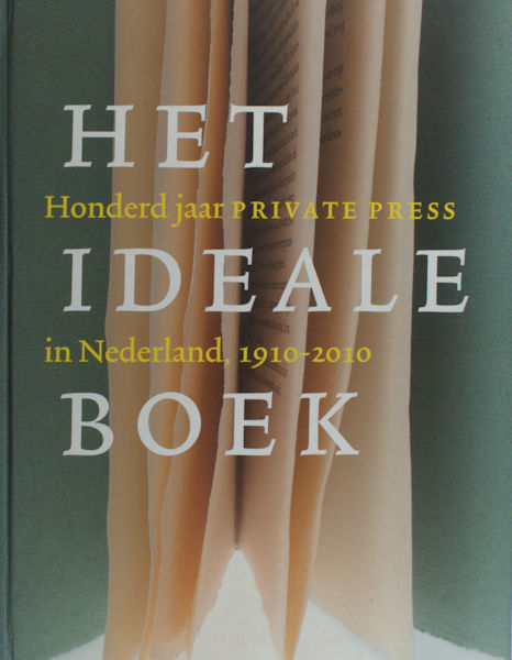 Capelleveen, Paul e.a. Het ideale boek. Honderd jaar private press in Nederland 1910-2010.
