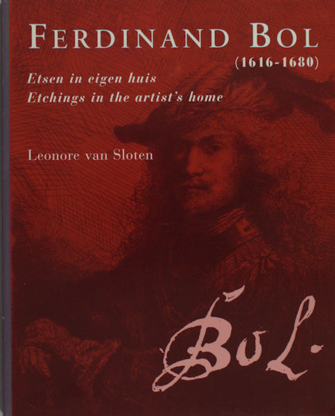 Sloten, Leonore van. Ferdinand Bol (1616-1680). Etsen in eigen huis/Etchings in the artists home