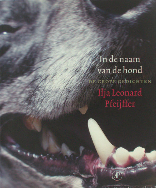 Pfeijffer, Ilja Leonard. In de naam van de hond. De grote gedichten