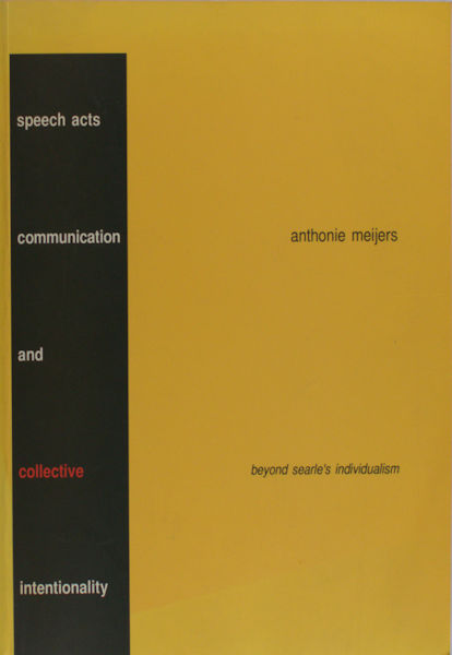 Meijers, Anthonie. Speech Acts, Communication and Collectieve Intentionality. Beyond Searle's individualism.