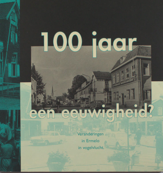 Dijk, Hans van. 100 jaar, een eeuwigheid? Veranderingen in Ermelo in Vogelvlucht