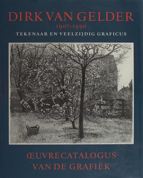 Adam, Susan e.a. Dirk van Gelder 1907-1990. Tekenaar en veelzijdig graficus. Oevrecatalogus van de grafiek.