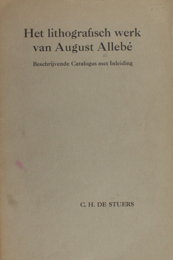 Stuers, C.H. de. Het lithografisch werk van August Allebe. Beschrijvende catalogus met inleiding.