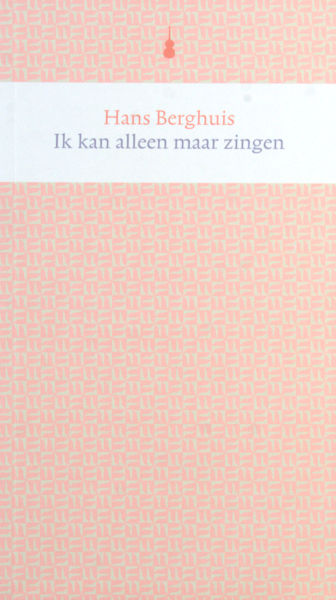 Berghuis, Hans. Ik kan alleen maar zingen. Verzamelde gedichten.