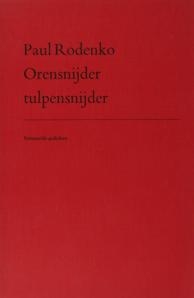 Rodenko, Paul. Orensnijder tulpensnijder. Verzamelde gedichten.