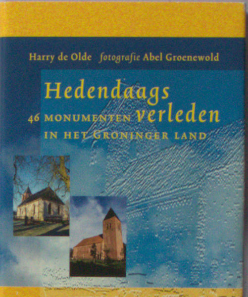 Olde, Harry de & Abel Groenewold (foto's). Hedendaags verleden. 46 monumenten in het Groningerland.