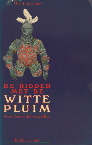 Donne - Boer, M.G.L. den. De ridder met de witte pluim. John Donne, dichter-prediker.