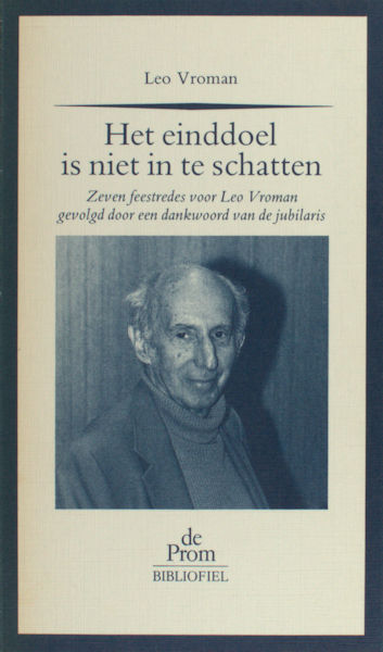 Vroman, Leo - Marijke Friesendorp e.a. (red.). Het einddoel is niet in te schatten. Zeven feestredes voor Leo Vroman gevolgd door een dankwoord van de jubilaris.