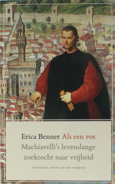 Benner, Erica. Als een vos. Machiavelli's levenslange zoektocht naar vrijheid.