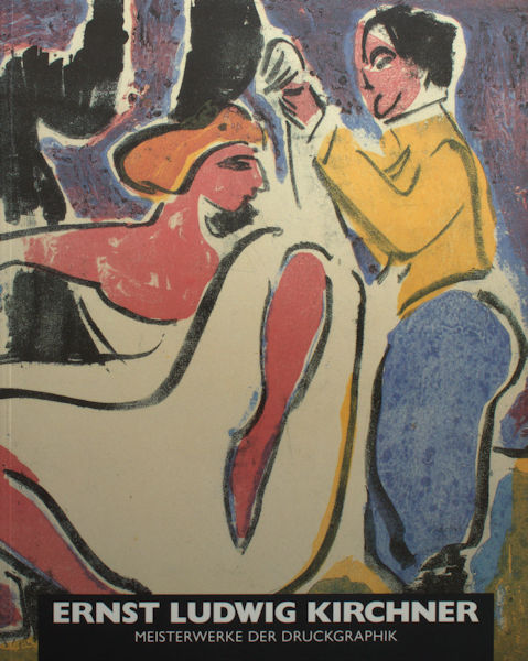 Kirchner - Magdalena M. Moeller. Ernst Ludwig Kirchner. Meisterwerke der Druckgraphik