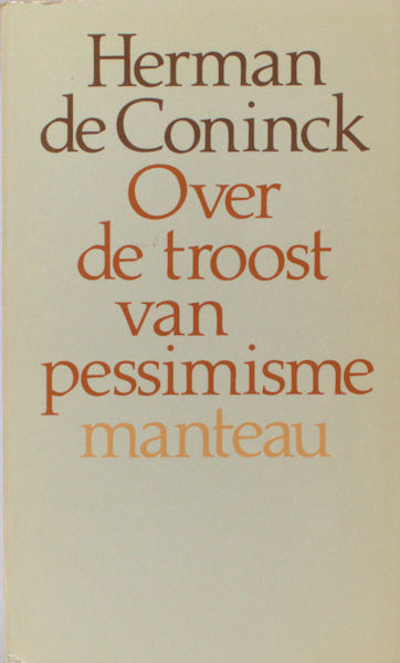 Coninck, Herman de. Over de troost van pessimisme. Essays.