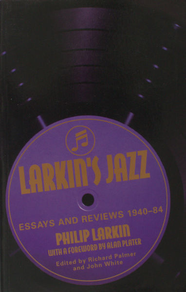 Larkin, Philip. Larkin's Jazz. Essays and Reviews 1940-84.