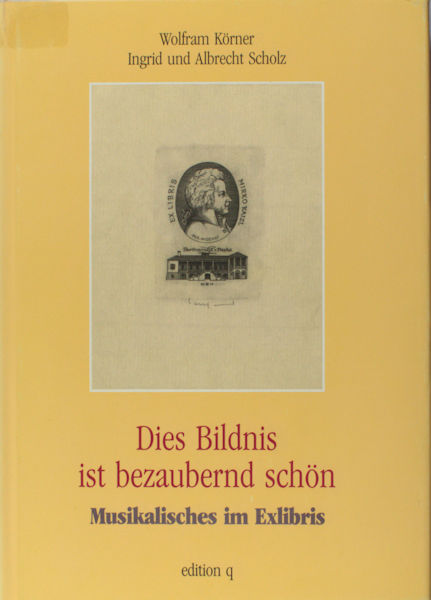 Körner, Wolfram et al. Dies Bildnis ist bezaubernd schön. Musikalisches im Exlibris.