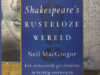 MacGregor, Neil. Shakespeare's rusteloze wereld. Een verrassende geschiedenis in twintig voorwerpen.