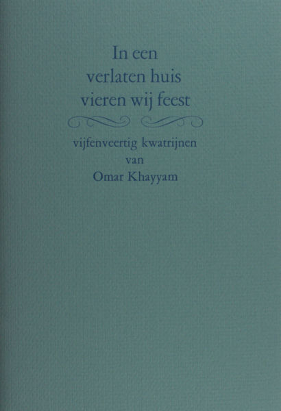 Khayyam, Omar. In een verlaten huis vieren wij feest.