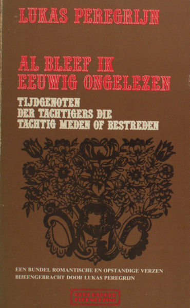 Peregrijn, Lucas (ed.). Al bleef ik eeuwig ongelezen. Tijdgenoten der Tachtigers die tachtig meden of bestreden, een bundel romantische en opstandige verzen.