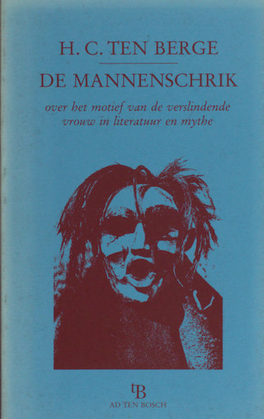 Berge, H.C. ten. De Mannenschrik. Over het motief van de verslindende vrouw in literatuur en mythe.