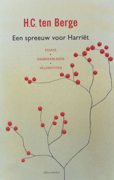 Berge, H.C. ten. Een spreeuw voor Harriët. Essays, dagboekbladen, veldnotities.