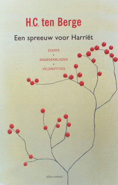 Berge, H.C. ten. Een spreeuw voor Harriët. Essays, dagboekbladen, veldnotities.